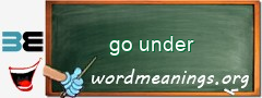 WordMeaning blackboard for go under